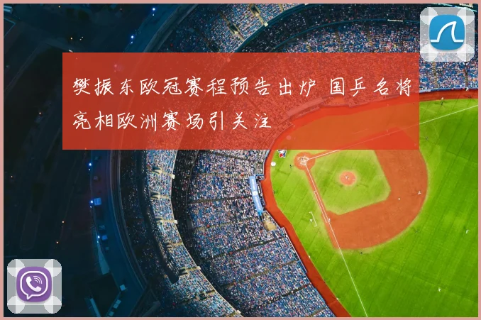 樊振东欧冠赛程预告出炉 国乒名将亮相欧洲赛场引关注